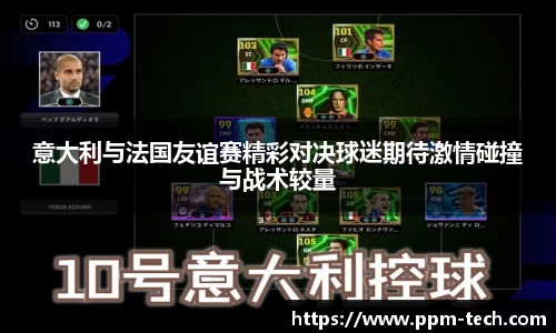 意大利与法国友谊赛精彩对决球迷期待激情碰撞与战术较量
