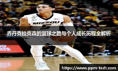 乔丹克拉克森的篮球之路与个人成长历程全解析