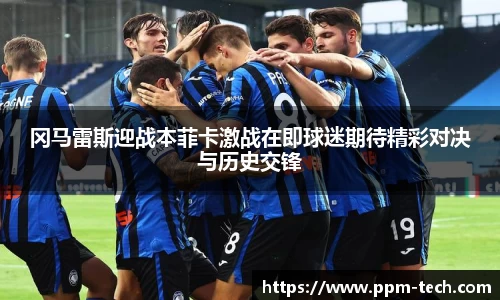 冈马雷斯迎战本菲卡激战在即球迷期待精彩对决与历史交锋