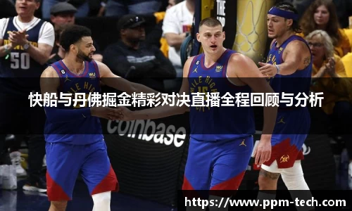 快船与丹佛掘金精彩对决直播全程回顾与分析