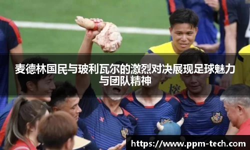 麦德林国民与玻利瓦尔的激烈对决展现足球魅力与团队精神
