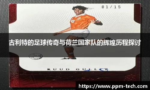 古利特的足球传奇与荷兰国家队的辉煌历程探讨